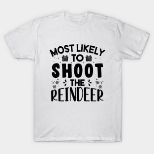 Most Likely To Shoot The Reindeer Funny Christmas Gift T-Shirt